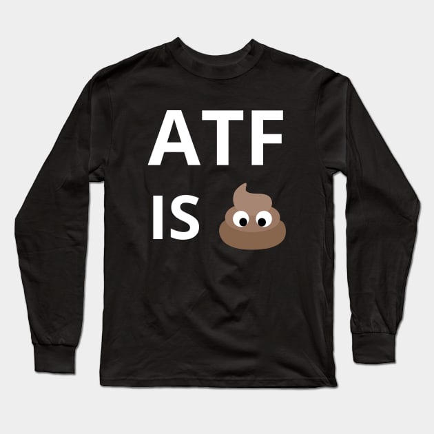 ATF Is Poo Poo Long Sleeve T-Shirt by Intellectual Asshole